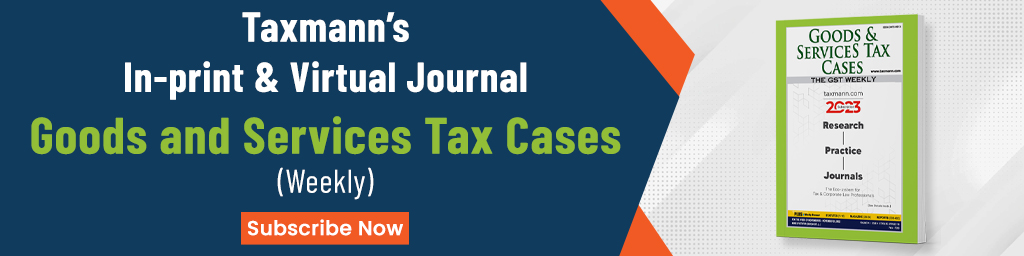 Taxmann’s In-print & Virtual Journal | Goods and Services Tax Cases (Weekly)