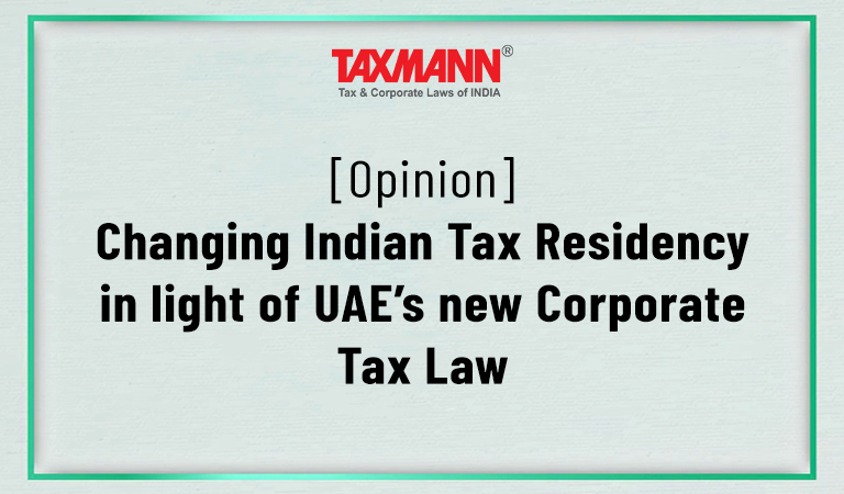 [Opinion] Changing Indian Tax Residency in light of UAE’s new Corporate Tax Law