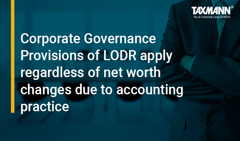 Corporate Governance Provisions of LODR apply regardless of net worth changes due to accounting practice