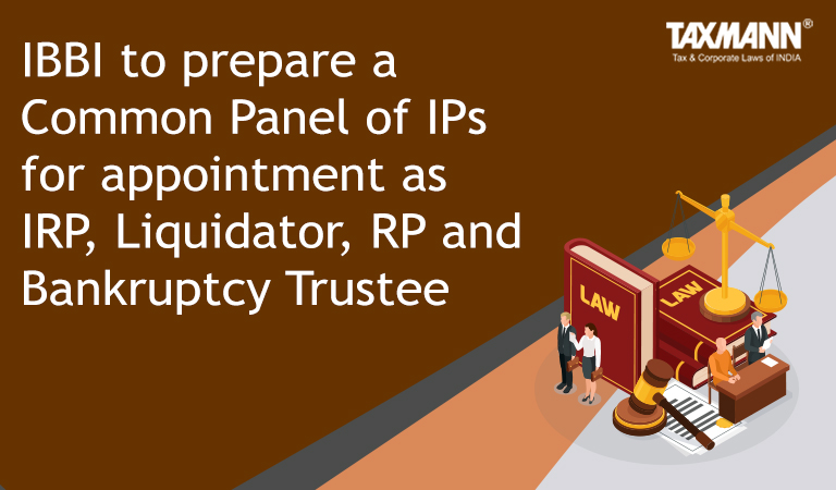 IBBI to prepare a Common Panel of IPs for appointment as IRP, Liquidator, RP and Bankruptcy Trustee