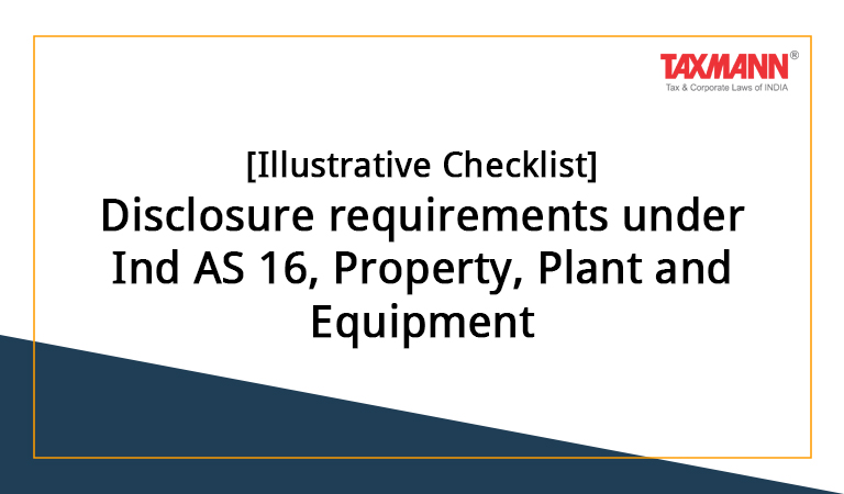 [Illustrative Checklist] Disclosure requirements under Ind AS 16, Property, Plant and Equipment