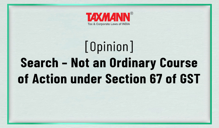 [Opinion] Search – Not an Ordinary Course of Action under Section 67 of GST