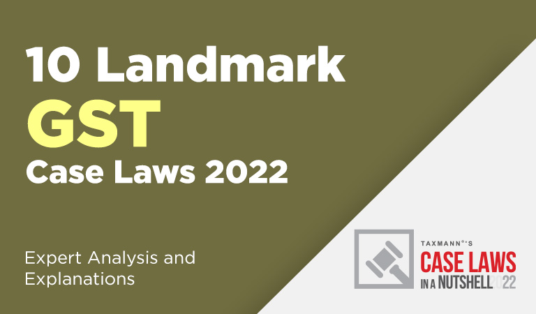 10 Landmark GST Case Laws | 2022 | Expert Analysis and Explanations