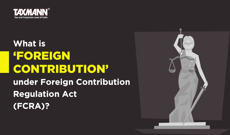 What is ‘Foreign Contribution’ under Foreign Contribution Regulation Act (FCRA)?