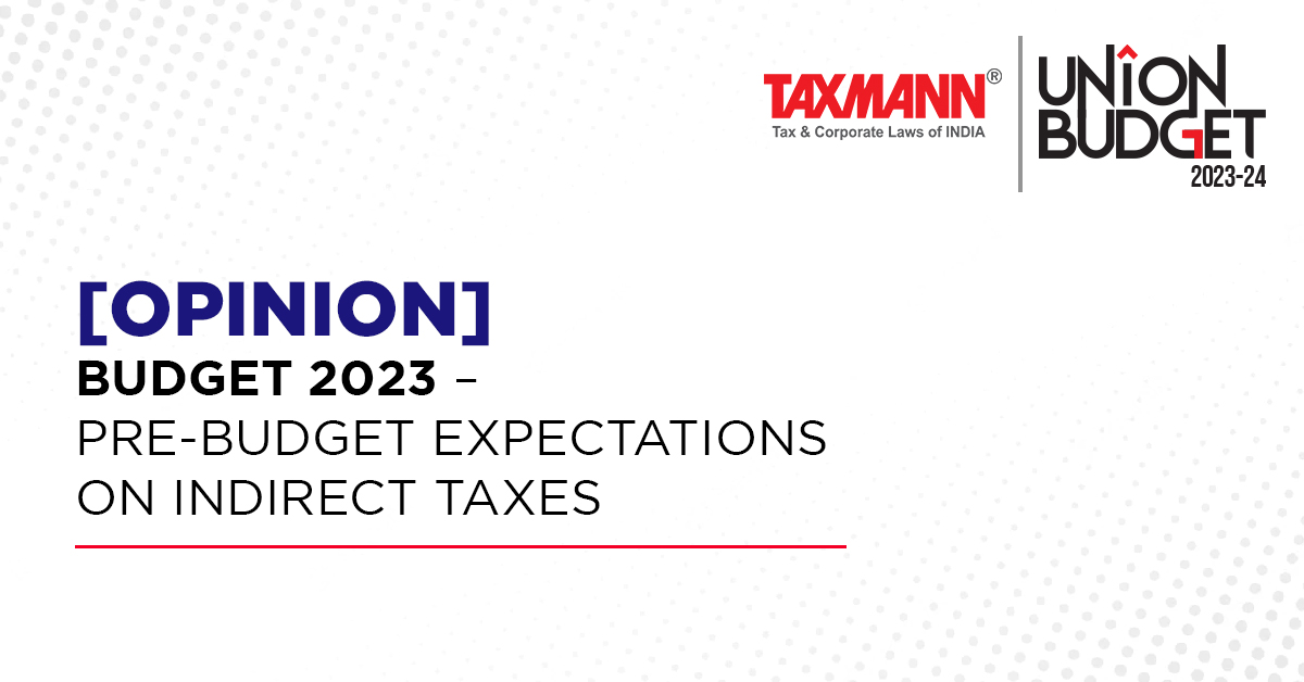 [Opinion] Budget 2023 – Pre-Budget Expectations on Indirect Taxes