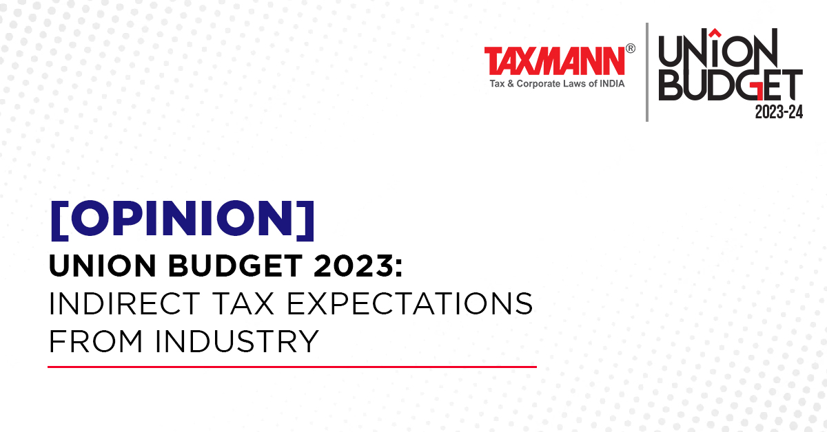 [Opinion] Union Budget 2023: Indirect Tax Expectations from Industry