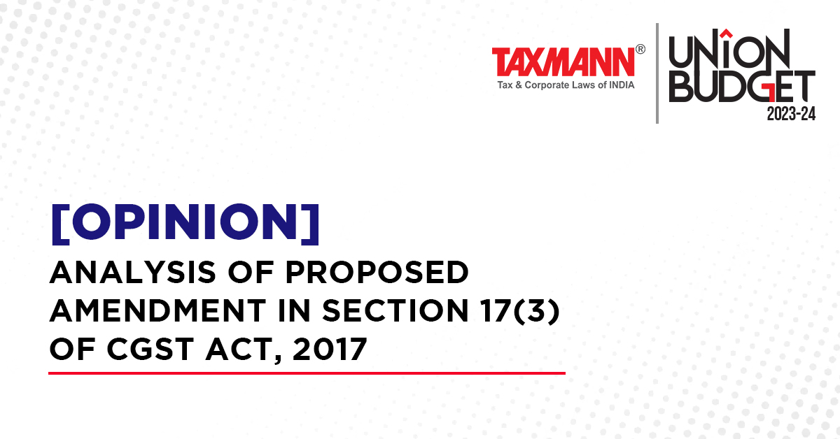 [Opinion] Analysis of Proposed Amendment in Section 17(3) of CGST Act, 2017