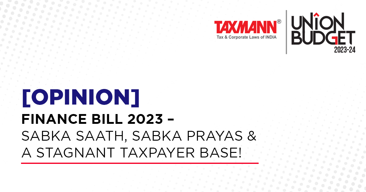 [Opinion] Finance Bill 2023 – Sabka Saath, Sabka Prayas & a Stagnant Taxpayer Base!