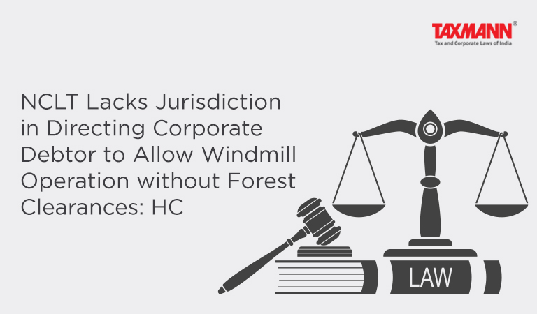 NCLT Lacks Jurisdiction in Directing Corporate Debtor to Allow Windmill Operation without Forest Clearances: HC