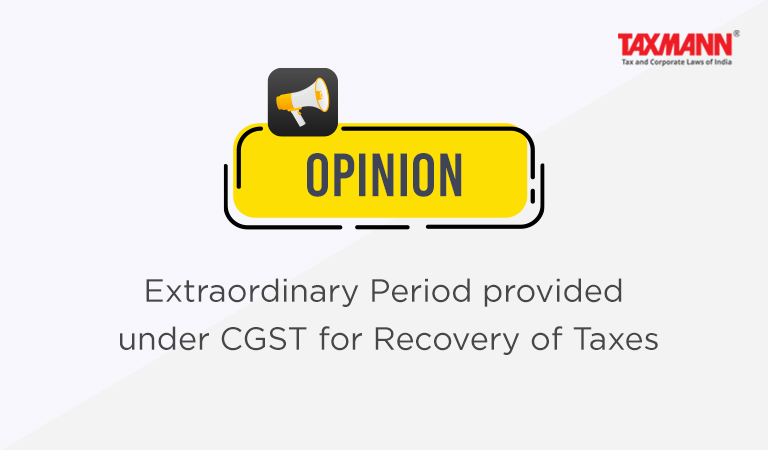 [Opinion] Extraordinary Period provided under CGST for Recovery of Taxes