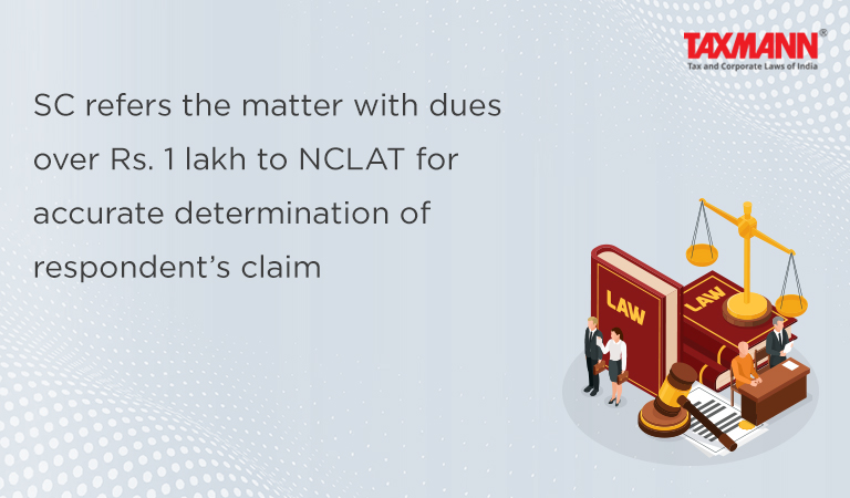 SC refers the matter with dues over Rs. 1 lakh to NCLAT for accurate determination of respondent’s claim