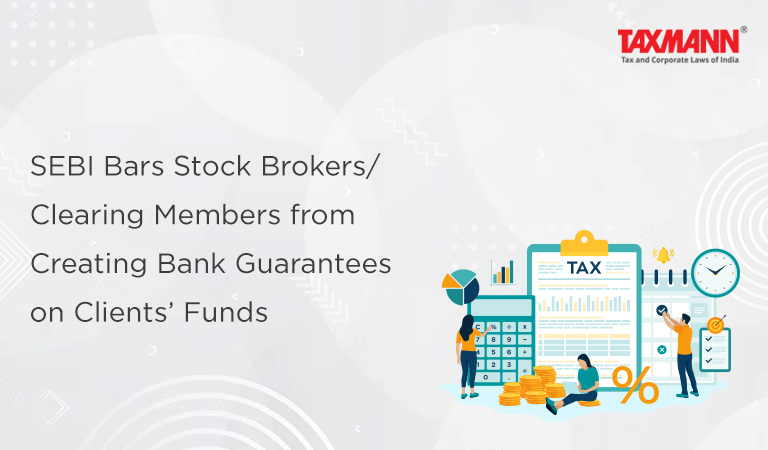 SEBI Bars Stock Brokers/Clearing Members from Creating Bank Guarantees on Clients’ Funds