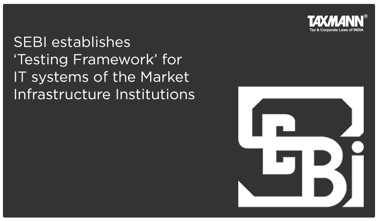 SEBI establishes ‘Testing Framework’ for IT Systems of the Market Infrastructure Institutions