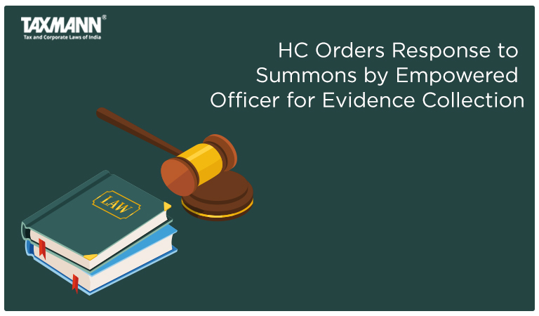 HC Orders Response to GST Summons by Empowered Officer for Evidence Collection