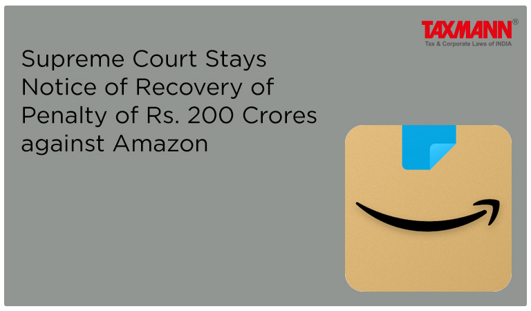 Supreme Court Stays Notice of Recovery of Penalty of Rs. 200 Crores against Amazon