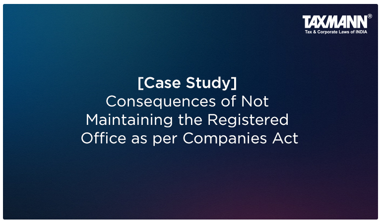 [Case Study] Consequences of Not Maintaining the Registered Office as per Companies Act