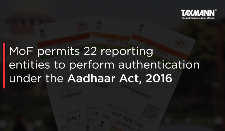 MoF Permits 22 Reporting Entities to Perform Authentication under the Aadhaar Act, 2016