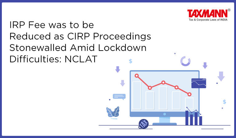 IRP Fee was to be Reduced as CIRP Proceedings Stonewalled Amid Lockdown Difficulties: NCLAT