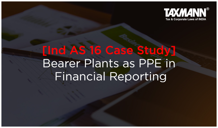 [Ind AS 16 Case Study] Bearer Plants as PPE in Financial Reporting