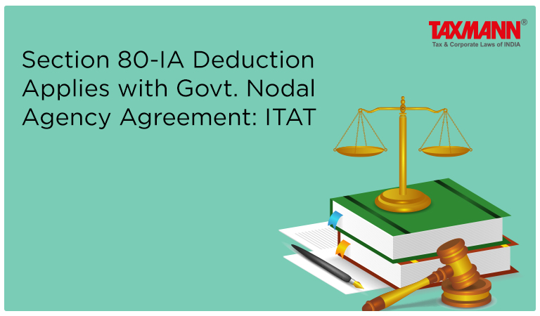 Section 80-IA Deduction Applies with Govt. Nodal Agency Agreement: ITAT