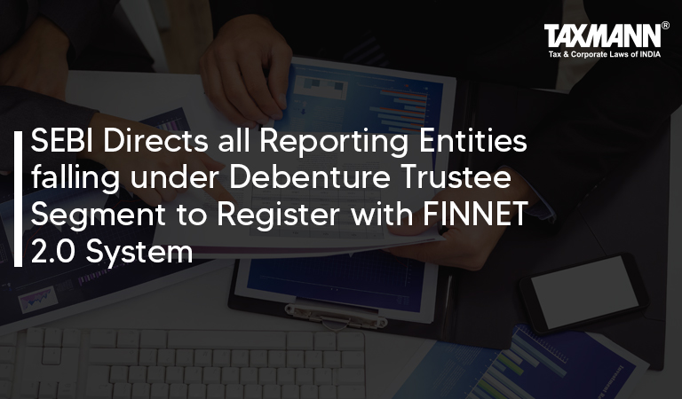 SEBI Directs all Reporting Entities Falling under Debenture Trustee Segment to Register with FINNET 2.0 System