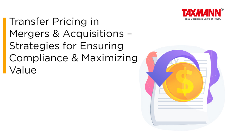 Transfer Pricing in Mergers & Acquisitions – Strategies for Ensuring Compliance & Maximizing Value