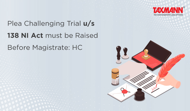 Plea Challenging Trial u/s 138 NI Act must be Raised Before Magistrate: HC