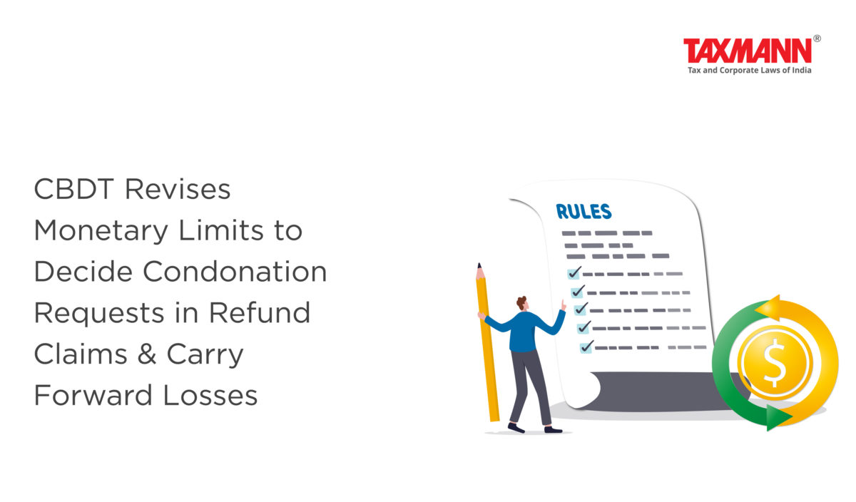 CBDT Revises Monetary Limits to Decide Condonation Requests in Refund Claims & Carry Forward Losses