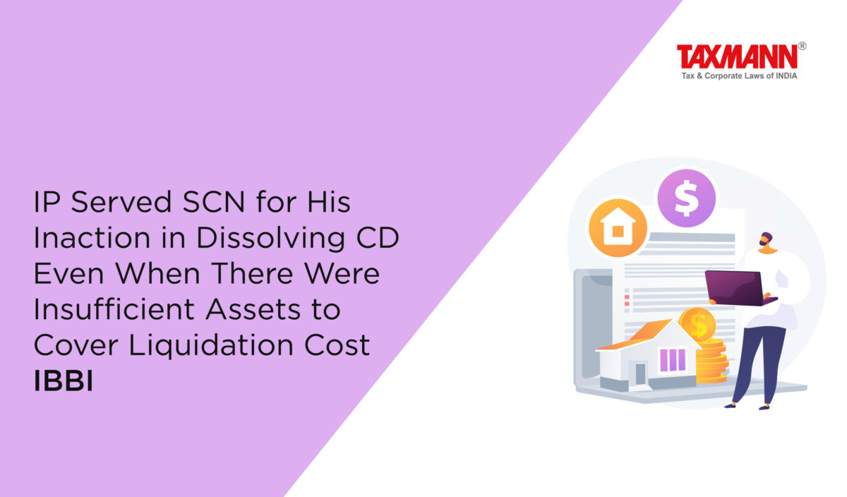 IP Served SCN for His Inaction in Dissolving CD Even When There Were Insufficient Assets to Cover Liquidation Cost | IBBI