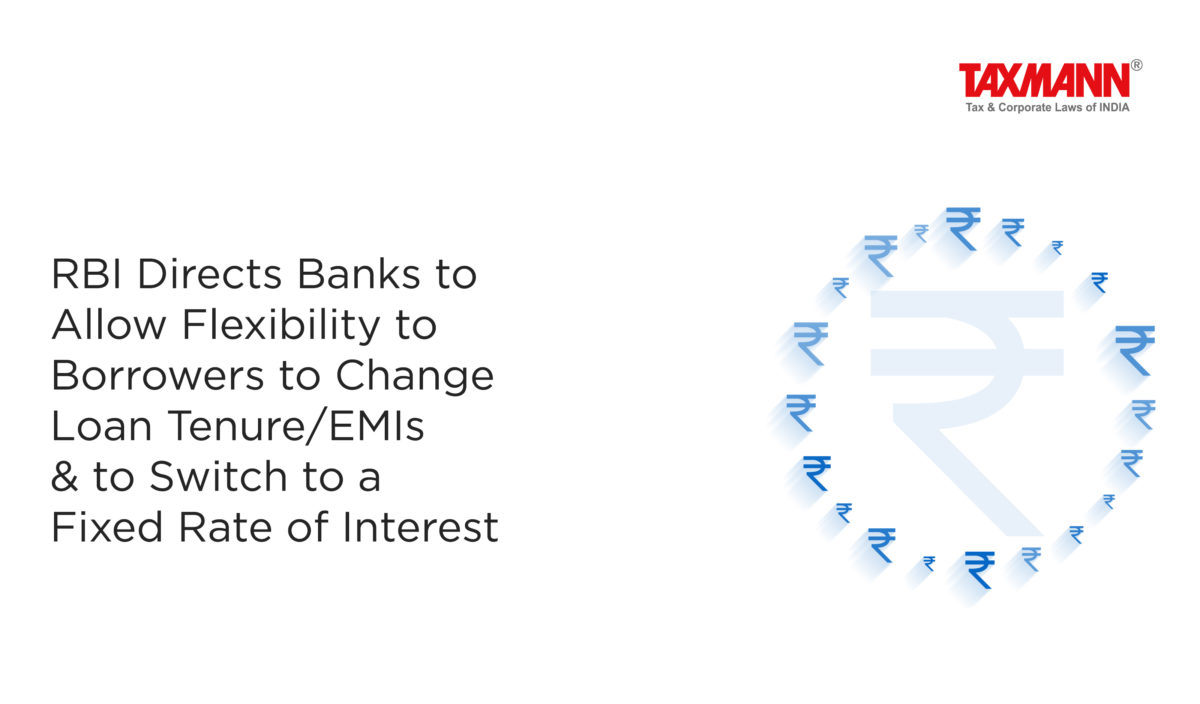 RBI Directs Banks to Allow Flexibility to Borrowers to Change Loan Tenure/EMIs & to Switch to a Fixed Rate of Interest