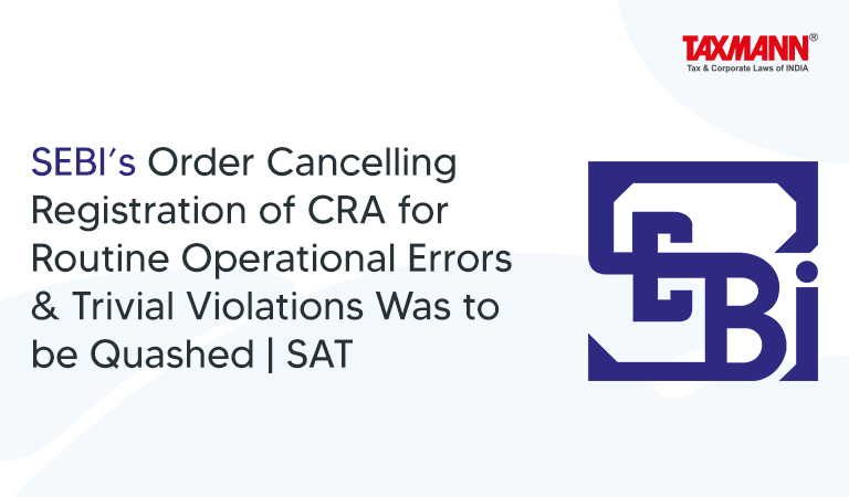 SEBI’s Order Cancelling Registration of CRA for Routine Operational Errors & Trivial Violations Was to be Quashed | SAT