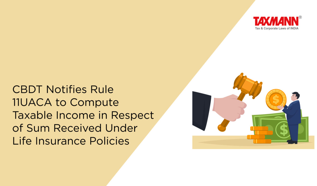 CBDT Notifies Rule 11UACA to Compute Taxable Income in Respect of Sum Received Under Life Insurance Policies