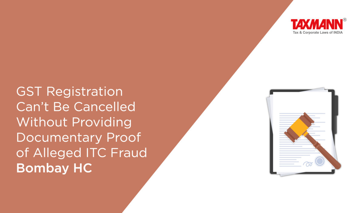 GST Registration Can’t Be Cancelled Without Providing Documentary Proof of Alleged ITC Fraud | Bombay HC
