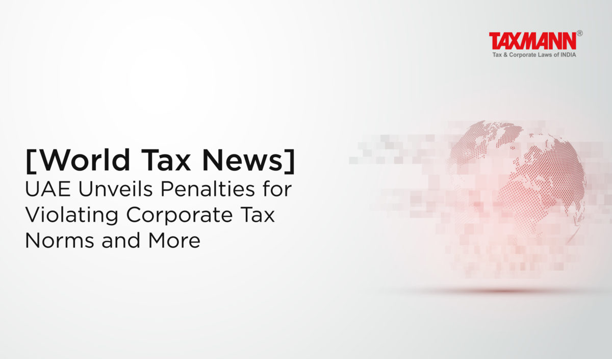 [World Tax News] UAE Unveils Penalties for Violating Corporate Tax Norms and More