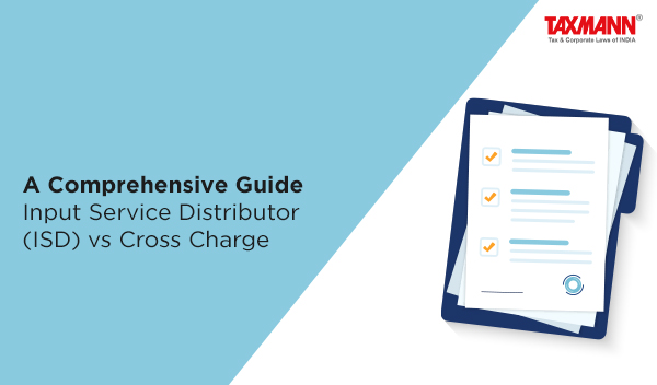 A Comprehensive Guide | Input Service Distributor (ISD) vs Cross Charge