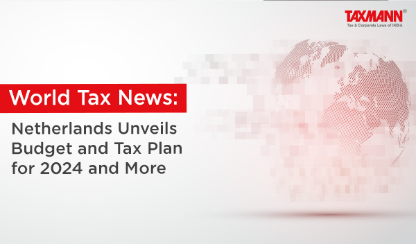 [World Tax News] Netherlands Unveils Budget and Tax Plan for 2024 and More