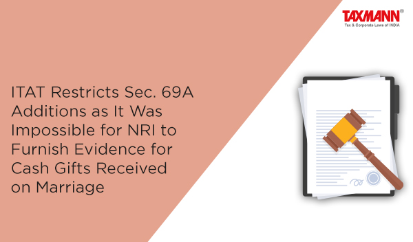 ITAT Restricts Sec. 69A Additions as It Was Impossible for NRI to Furnish Evidence for Cash Gifts Received on Marriage
