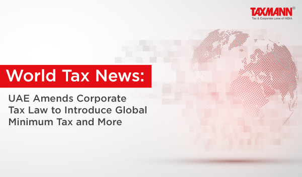 UAE Amends Corporate Tax Law to Introduce Global Minimum Tax
