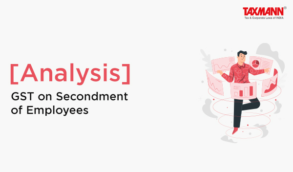 [Analysis] GST on Secondment of Employees