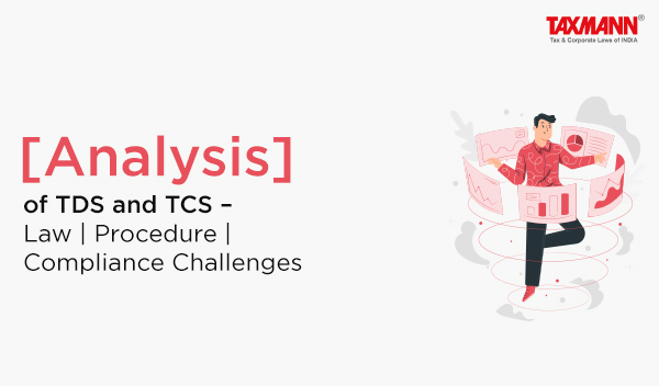 [Analysis] of TDS and TCS – Law | Procedure | Compliance Challenges