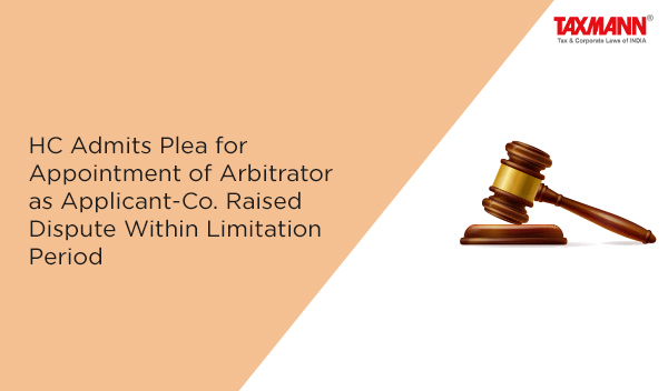 HC Admits Plea for Appointment of Arbitrator as Applicant-Co. Raised Dispute Within Limitation Period