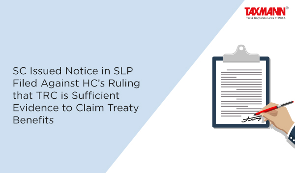 SC Issued Notice in SLP Filed Against HC’s Ruling that TRC is Sufficient Evidence to Claim Treaty Benefits