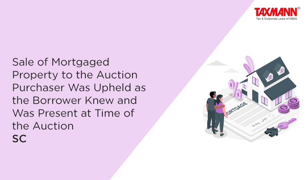 Sale of Mortgaged Property to the Auction Purchaser Was Upheld as the Borrower Knew and Was Present at Time of the Auction | SC