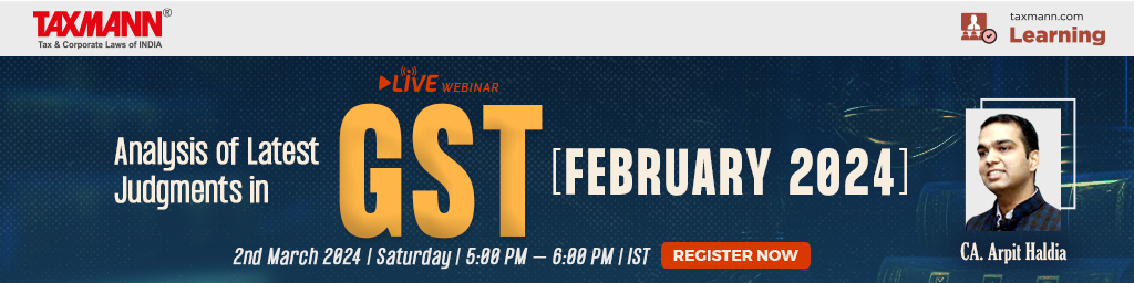 Taxmann's Live Webinar | Analysis of Latest Judgments in GST [February 2024]