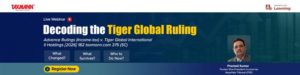 Taxmann.com | Learning— Webinar | Decoding the Tiger Global Ruling – Changes | Continuities | Practical Implications